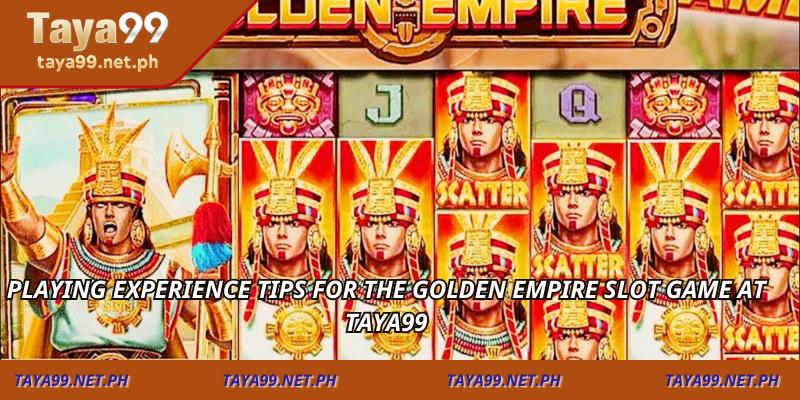 Playing Experience Tips for the Golden Empire Slot Game at TAYA99