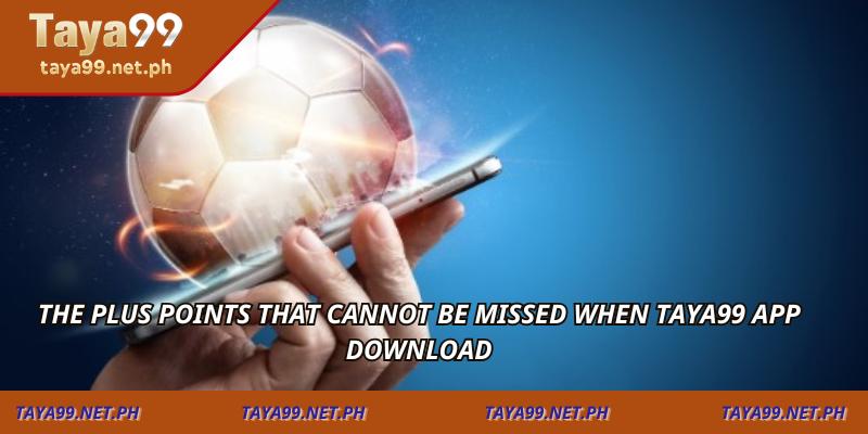 The plus points that cannot be missed when Taya99 app download
