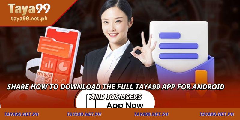 Share how to download the full TAYA99 app for Android and iOS users