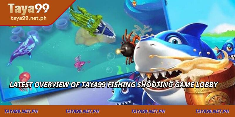 Latest overview of TAYA99 fishing shooting game lobby
