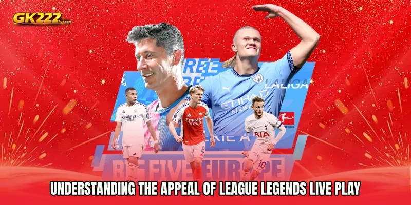 Understanding the Appeal of League Legends live play